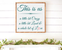 Load image into Gallery viewer, This is us Wood sign A little bit crazy A little bit loud A whole lot of love farmhouse sign this is us sign